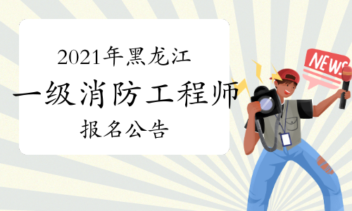 黑龙江发布2021年一级注册消防工程师考试报名公告