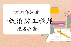 河北发布2021年一级注册消防工程师考试报名公告