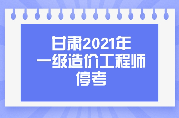 突发!甘肃2021年一级造价工程师考试停考