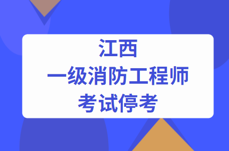 注意：江西2021一级消防工程师考试停考