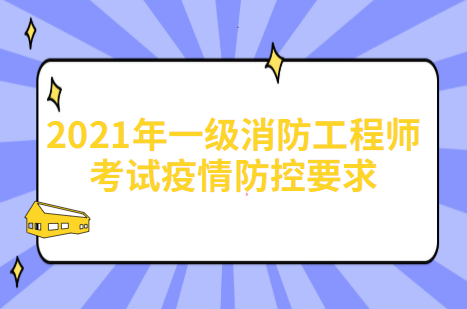 陕西发布2021年一级消防工程师考试疫情防控要求