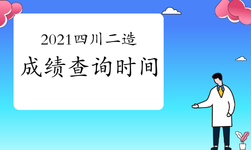 四川2021二造考试顺利结束，成绩何时查询你最关心