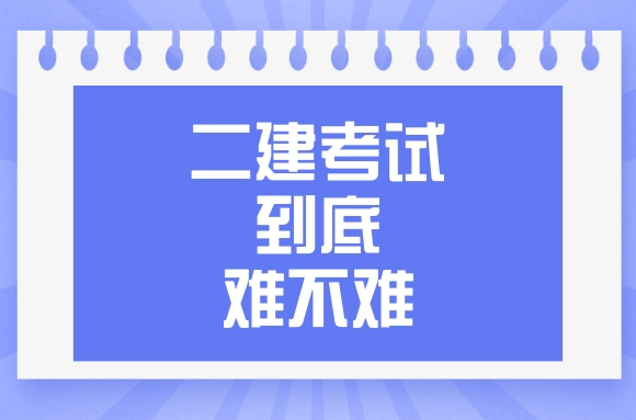 八地公布2022二建考试时间，二建考试到底难不难?