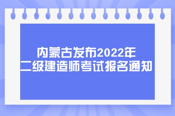 内蒙古发布2022年二级建造师考试报名通知